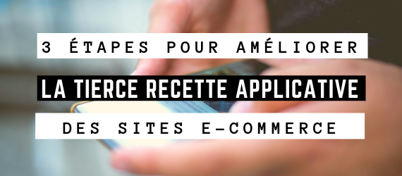 3 étapes pour améliorer la Tierce Recette Applicative des sites e-commerce