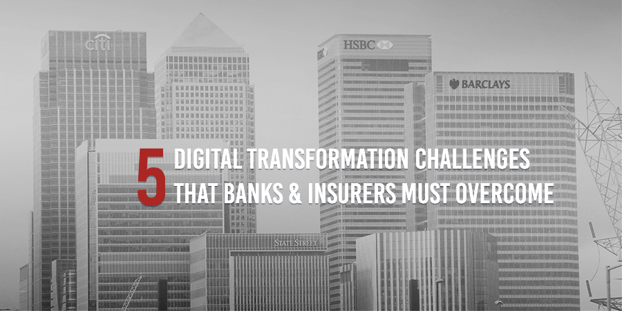 5 Digital Transformation Challenges Banks & Insurers Must Overcome
