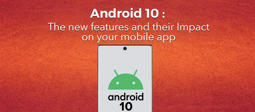 Android 10: The new features and their impact on your mobile app