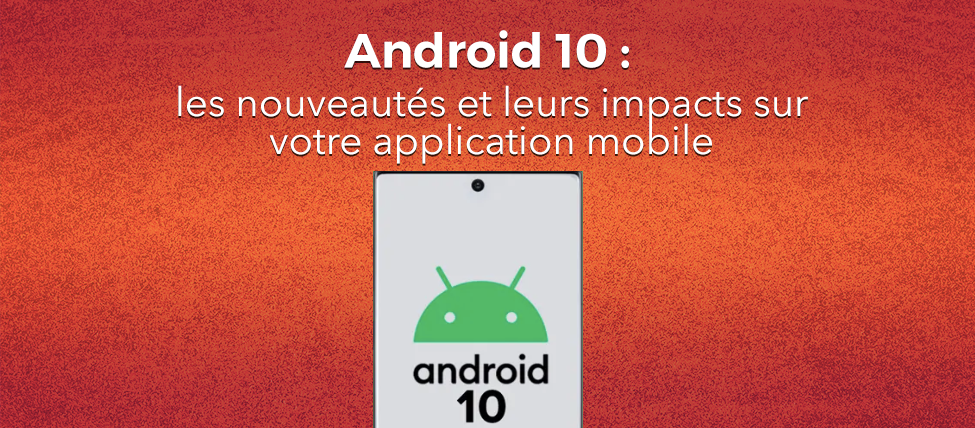 Android 10 : les nouveautés et leurs impacts sur votre application mobile