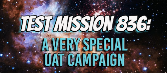 Test Mission 836: A very special UAT campaign
