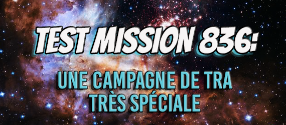 Test Mission 836 : Une campagne de TRA très spéciale