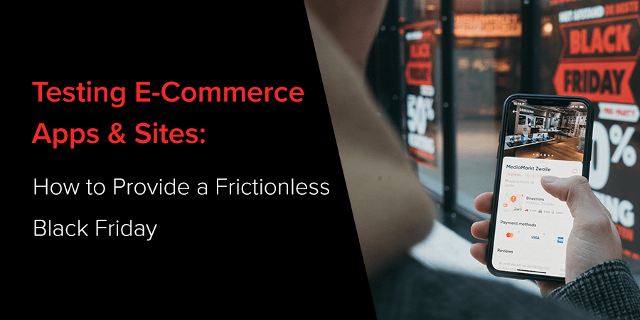 Testing E-commerce Apps & Sites: How to Provide a Frictionless Black Friday