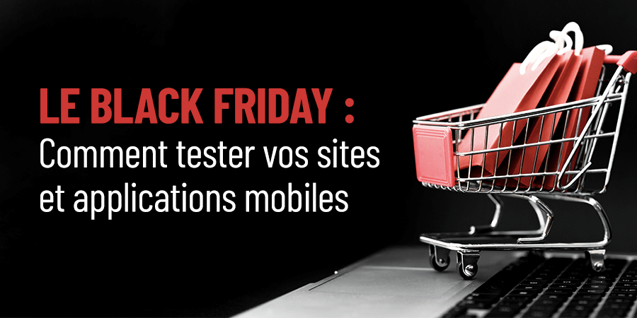 Le Black Friday : Comment tester vos sites et applications mobiles