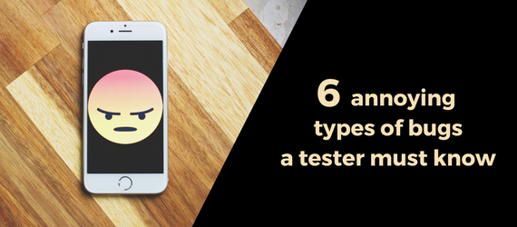 6 Annoying Types of Bugs a Tester Must Know