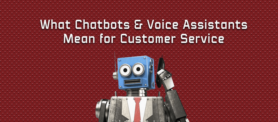 What Chatbots and Voice Assistants Mean for Customer Service