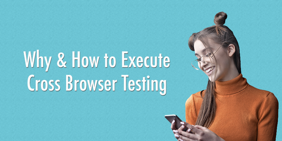 Why & How to Execute Cross Browser Testing
