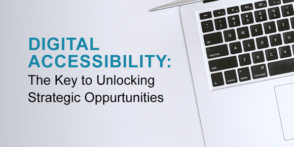 Digital Accessibility: The Key to Unlocking Strategic Oppurtunities