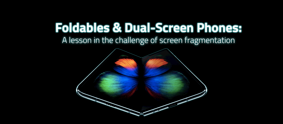 Foldables & Dual-Screen Phones: A lesson in the challenge of screen fragmentation