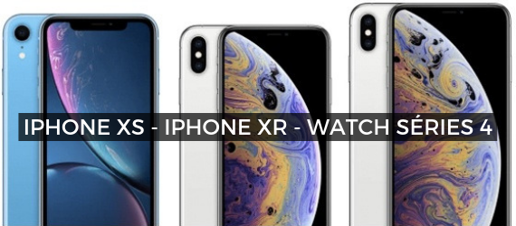iPhone Xs - iPhoneXr - Watch Séries 4