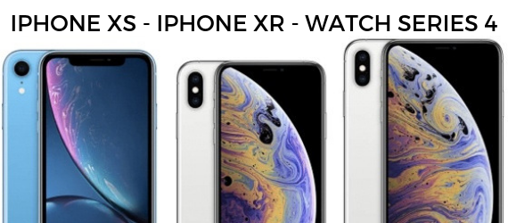 iPhone XS - iPhone XR - Watch Series 4