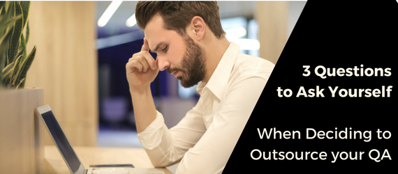 3 Questions to Ask Yourself When Deciding to Outsource your QA or not