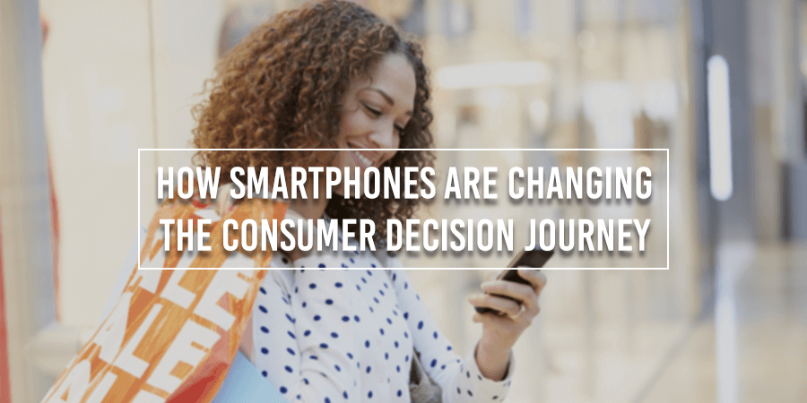 How Smartphones Are Changing The Consumer Decision Journey