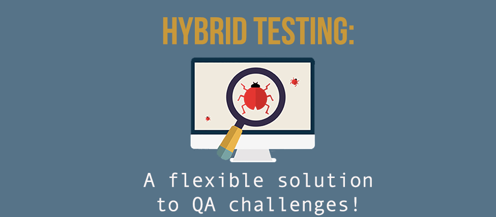 Hybrid Testing: A flexible solution to QA challenges