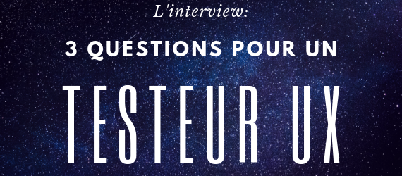 L'interview : 3 questions pour un testeur UX