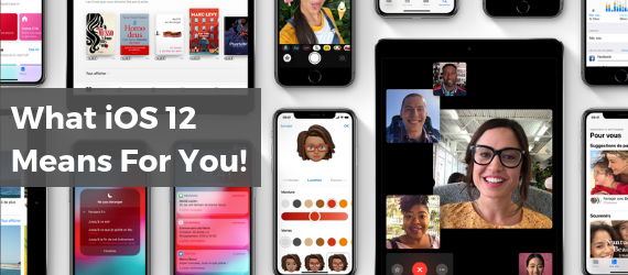 What iOS 12 Means For You!