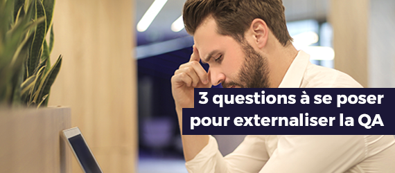 3 questions à vous poser lorsque vous décidez d'externaliser votre QA